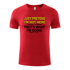 Unisex Funny T-Shirt JUST PRETEND I'M NOT HERE Graphic Novelty Summer Tee