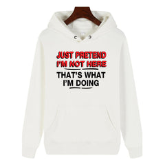 Funny Humor Print Hoodie JUST PRETEND I'M NOT HERE Hooded Sweatshirt
