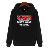 Funny Humor Print Hoodie JUST PRETEND I'M NOT HERE Hooded Sweatshirt