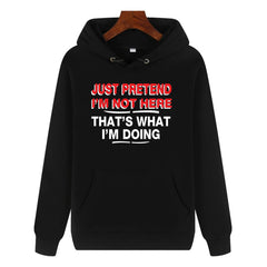 Funny Humor Print Hoodie JUST PRETEND I'M NOT HERE Hooded Sweatshirt