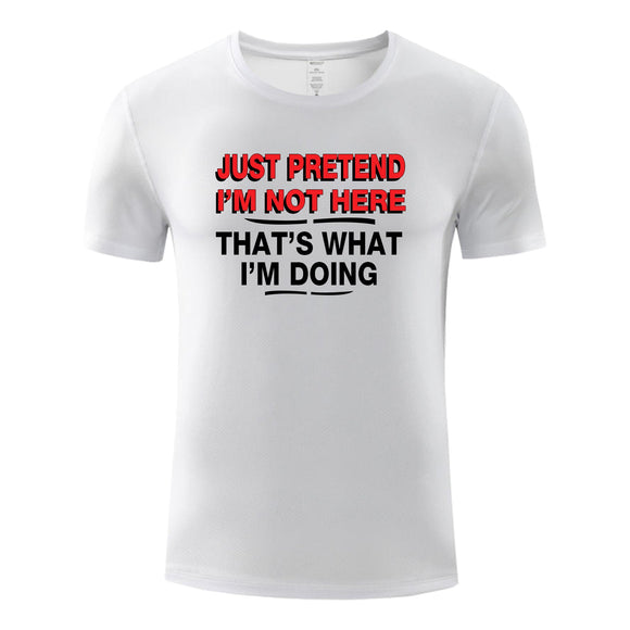 Unisex Funny T-Shirt JUST PRETEND I'M NOT HERE Graphic Novelty Summer Tee