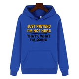 Funny Humor Print Hoodie JUST PRETEND I'M NOT HERE Hooded Sweatshirt