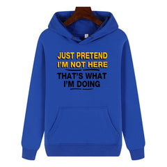 Funny Humor Print Hoodie JUST PRETEND I'M NOT HERE Hooded Sweatshirt