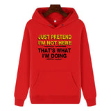 Funny Humor Print Hoodie JUST PRETEND I'M NOT HERE Hooded Sweatshirt