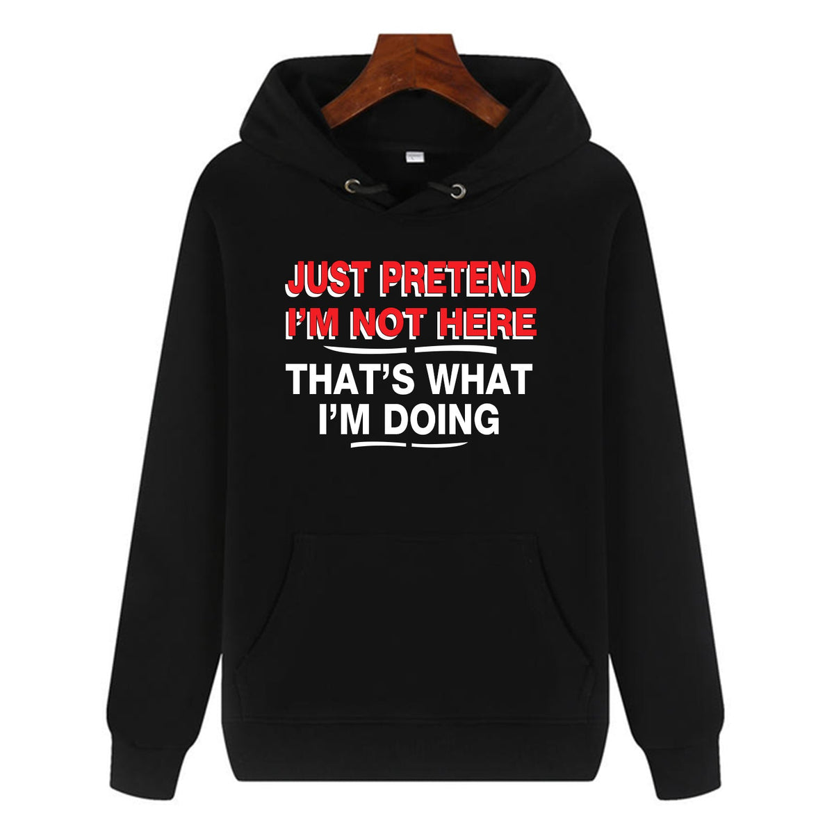 Funny Humor Print Hoodie JUST PRETEND I'M NOT HERE Hooded Sweatshirt