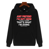 Funny Humor Print Hoodie JUST PRETEND I'M NOT HERE Hooded Sweatshirt