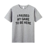 Unisex Funny Video Game T-Shirt I Paused my Game to Be Here Graphic Novelty Summer Tee