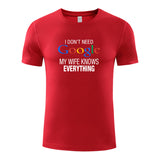 Unisex Funny T-Shirt I Don't Need Google My Wife Knows Everything Graphic Novelty Summer Tee